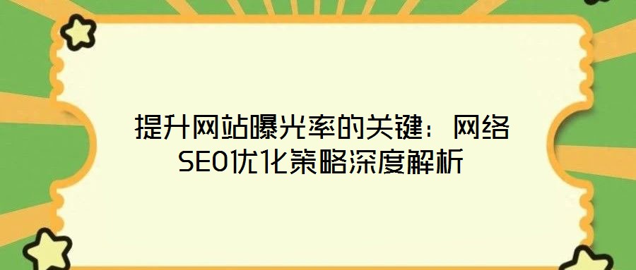 提升網(wǎng)站曝光率的關鍵：網(wǎng)絡SEO優(yōu)化策略深度解析