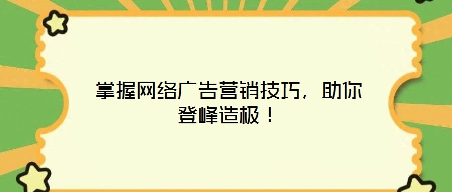 掌握網絡廣告營銷技巧，助你登峰造極！