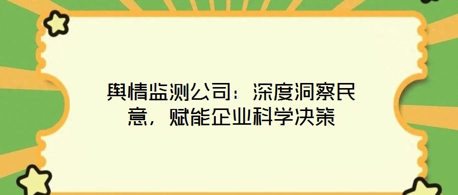 輿情監(jiān)測公司：深度洞察民意，賦能企業(yè)科學(xué)決策